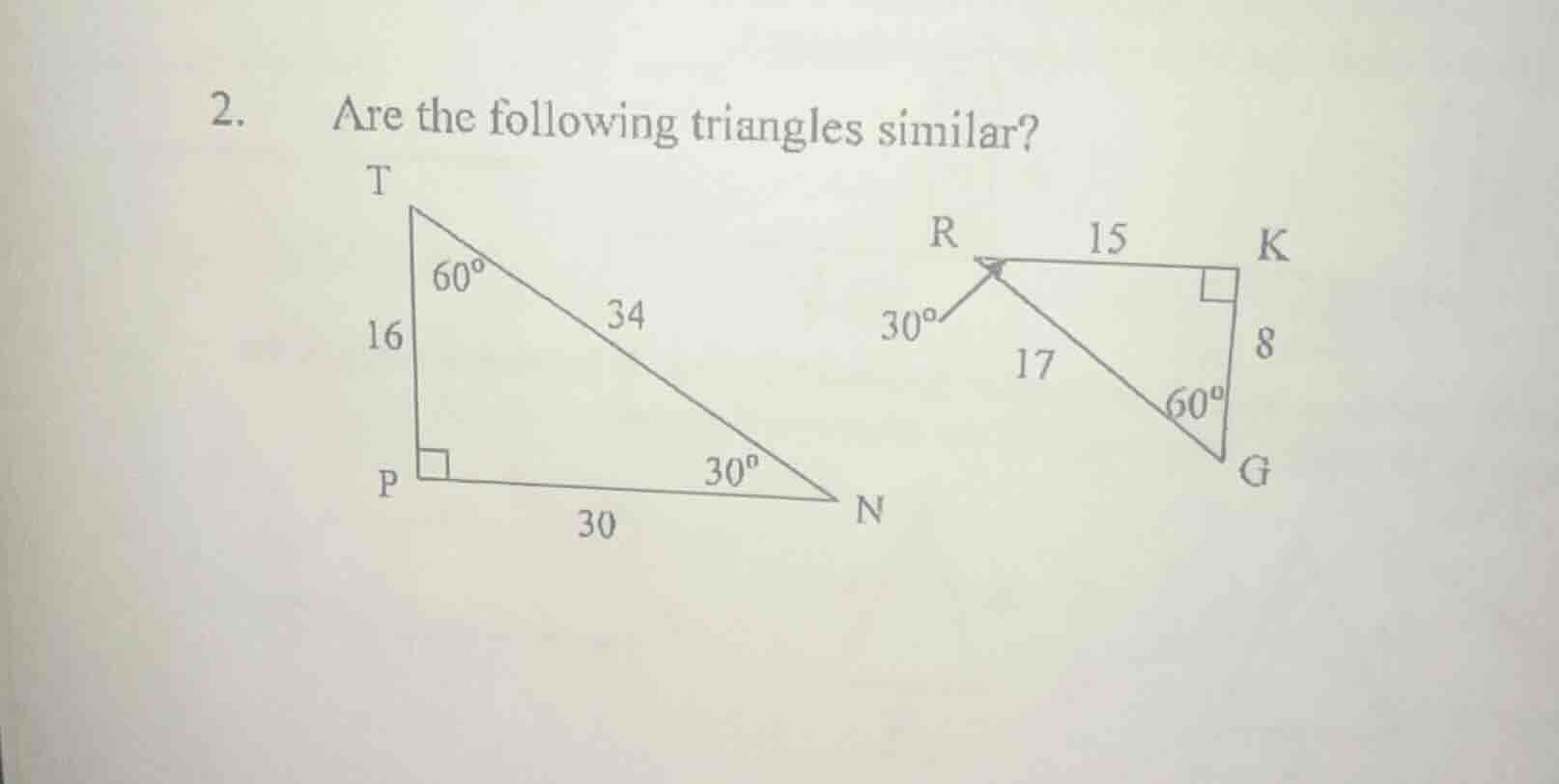 2. are the following triangles similar? t 60° 16 34 p 30° 30 n r 15 k 3…