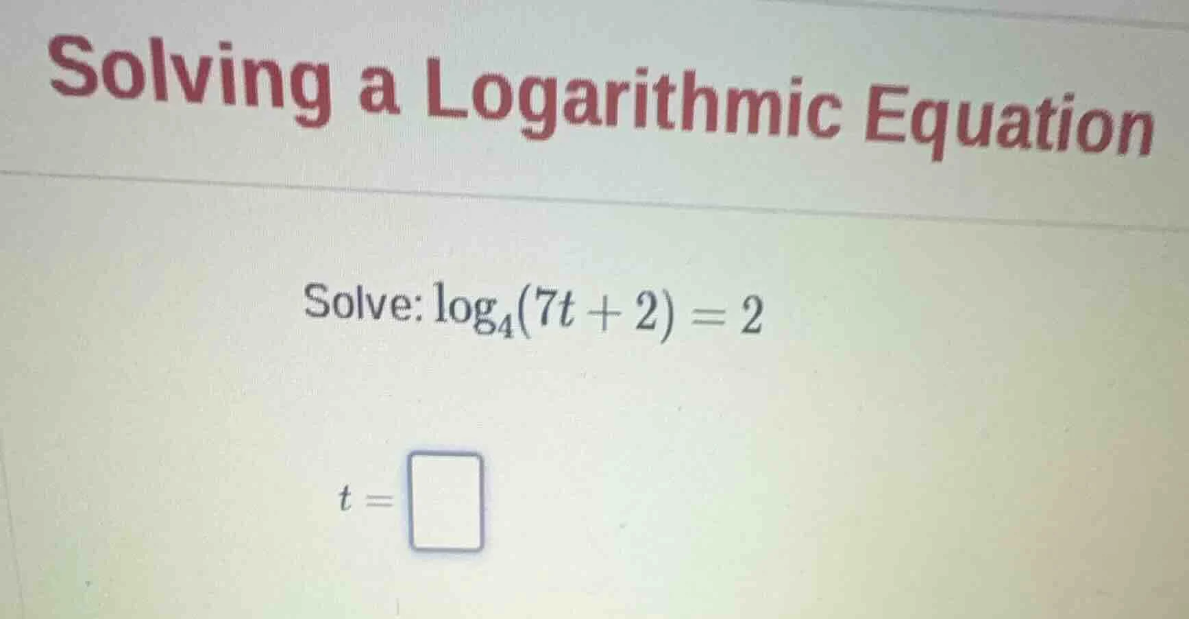 solving a logarithmic equation solve: \\(\\log_{4}(7t + 2) = 2\\) \\(t …