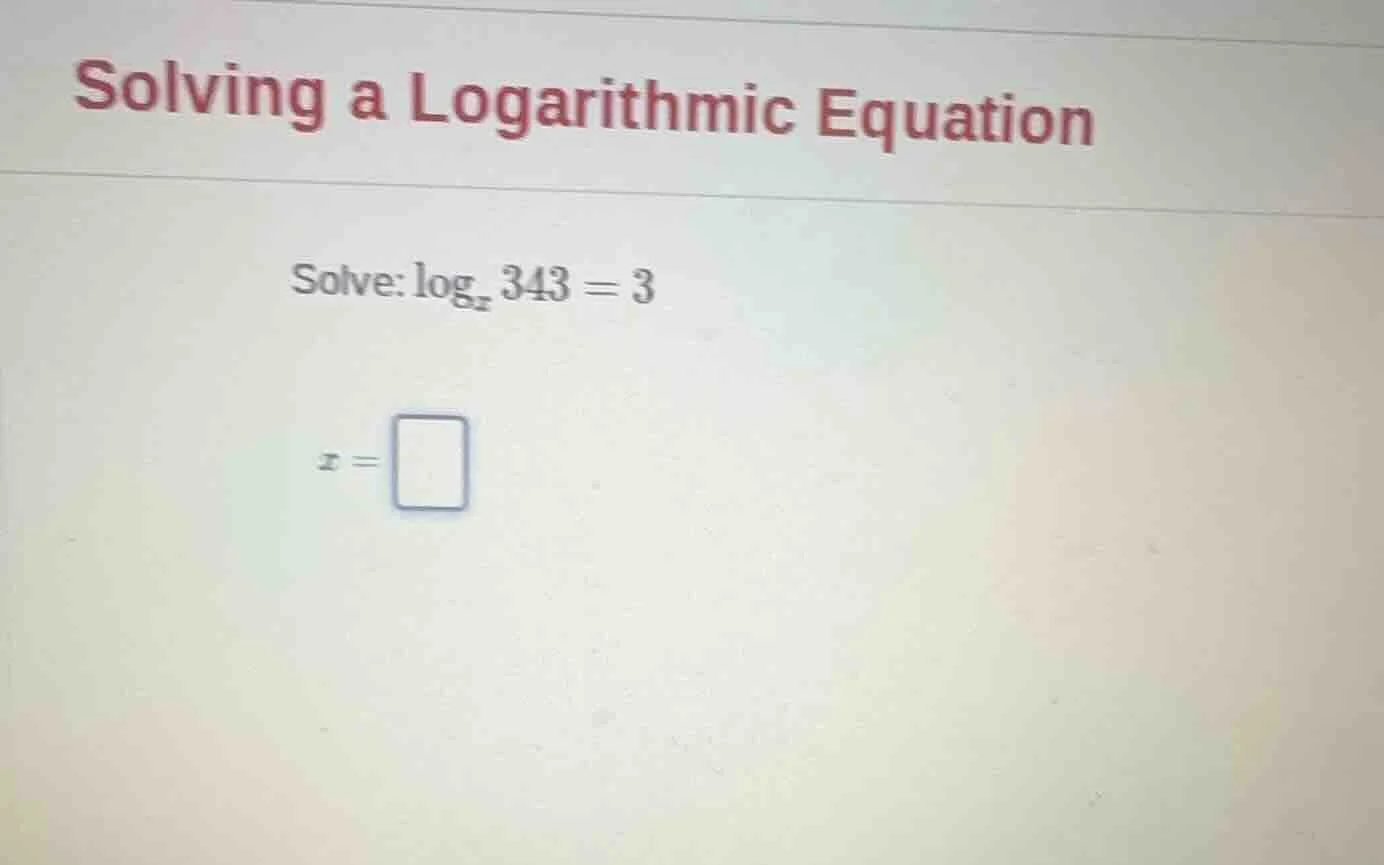 solving a logarithmic equation solve: \\(\\log_{x} 343 = 3\\) \\(x = \\…