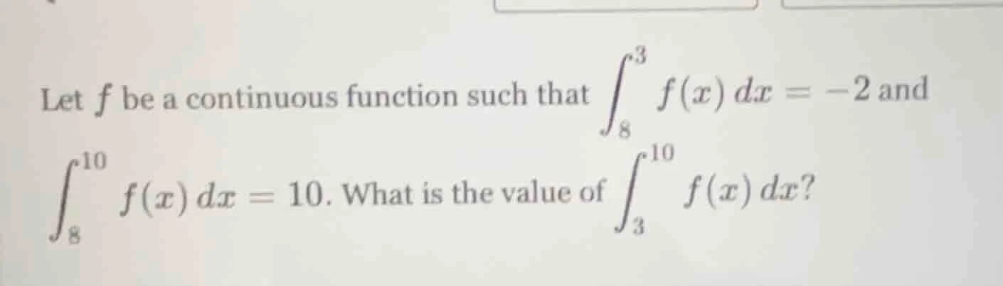 let f be a continuous function such that \\(\\int_{8}^{3} f(x) dx = -2\…