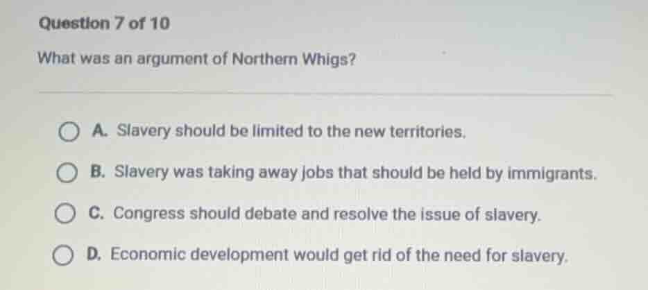 question 7 of 10 what was an argument of northern whigs? a. slavery sho…