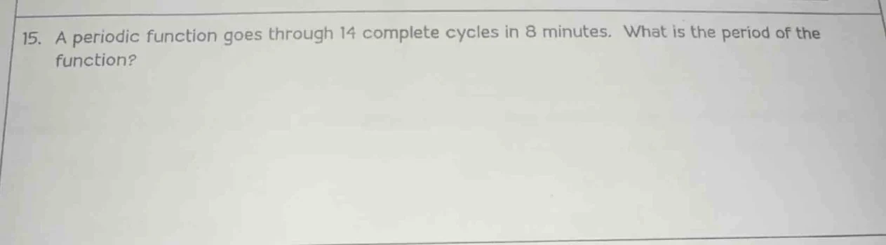 15. a periodic function goes through 14 complete cycles in 8 minutes. w…