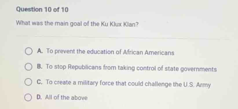 question 10 of 10 what was the main goal of the ku klux klan? a. to pre…