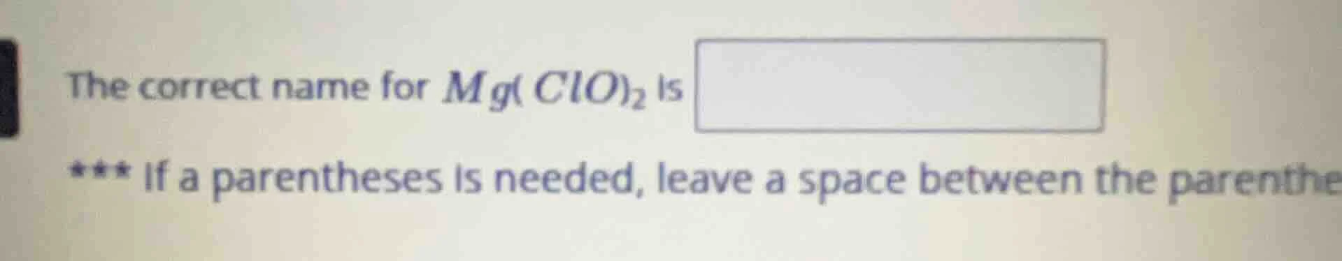 the correct name for $mg(clo)_2$ is *** if a parentheses is needed, lea…