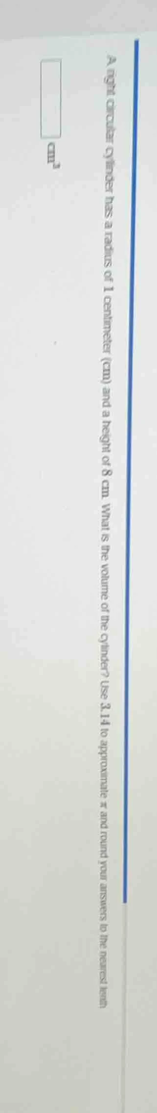 a right circular cylinder has a radius of 1 centimeter (cm) and a heigh…