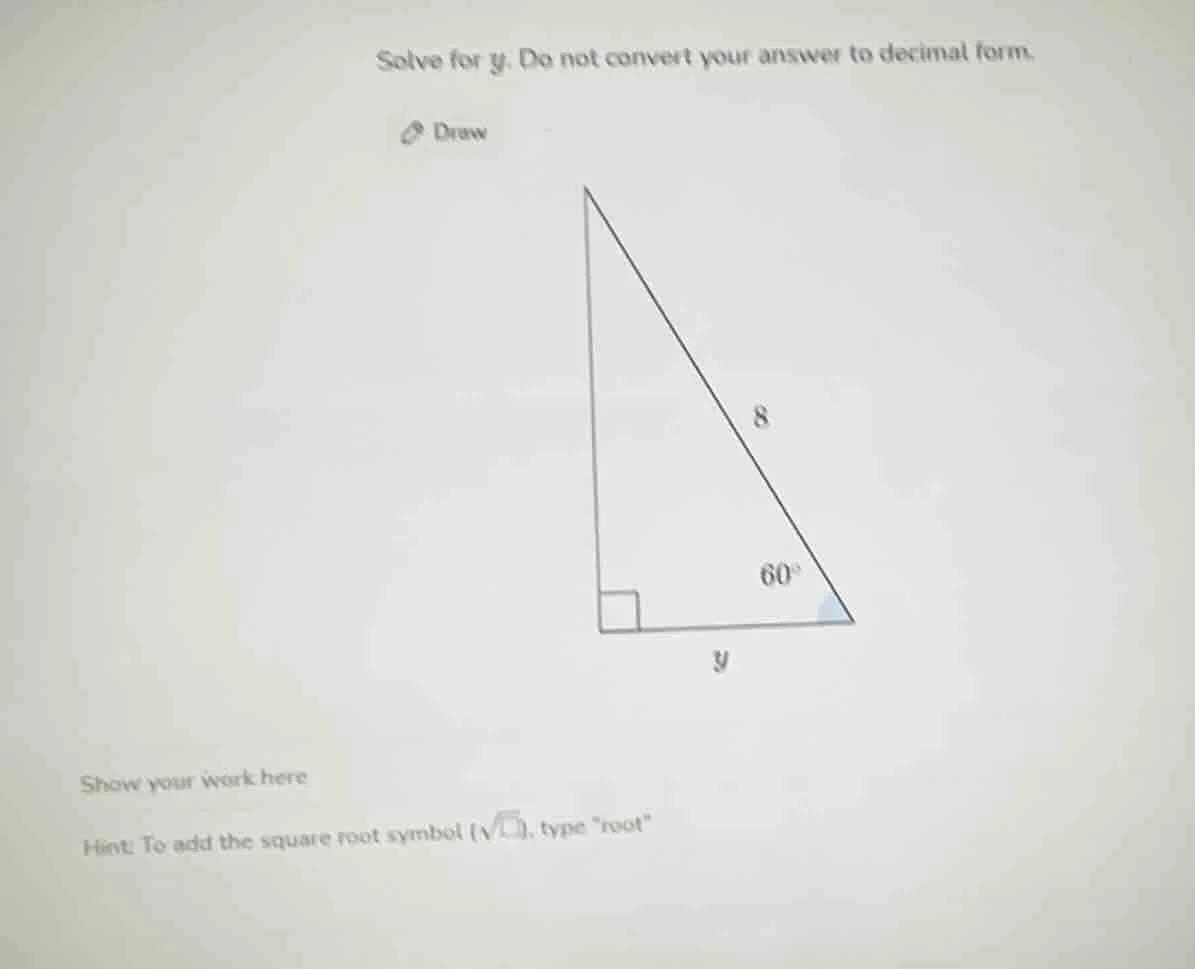 solve for y. do not convert your answer to decimal form. draw (right tr…