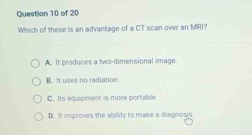 question 10 of 20 which of these is an advantage of a ct scan over an m…