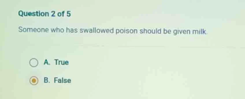 question 2 of 5 someone who has swallowed poison should be given milk a…