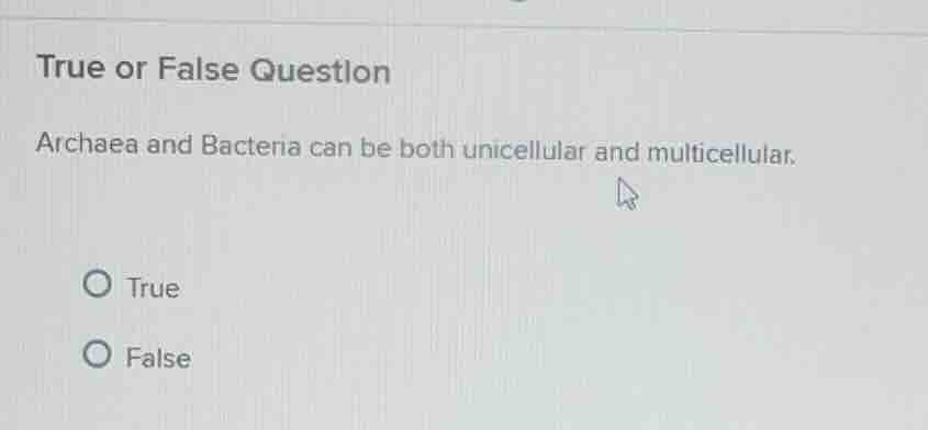 true or false question archaea and bacteria can be both unicellular and…