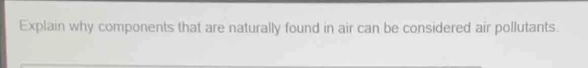 explain why components that are naturally found in air can be considere…