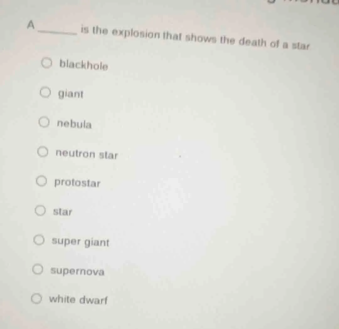 a ______ is the explosion that shows the death of a star blackhole gian…