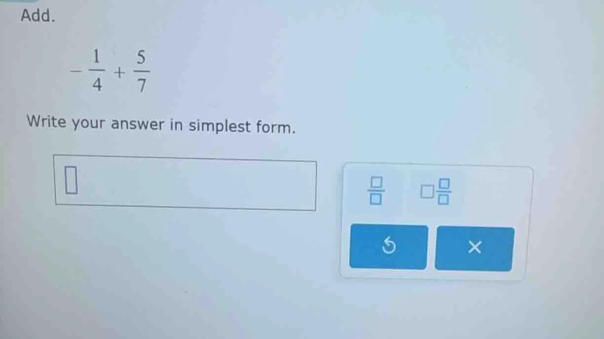 add. $-dfrac{1}{4}+dfrac{5}{7}$ write your answer in simplest form.