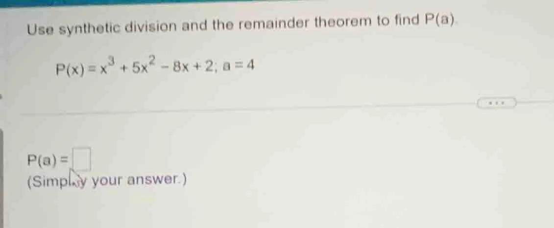 use synthetic division and the remainder theorem to find p(a). p(x) = x…