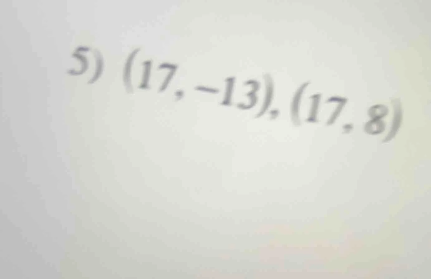 5) (17, -13), (17, 8)