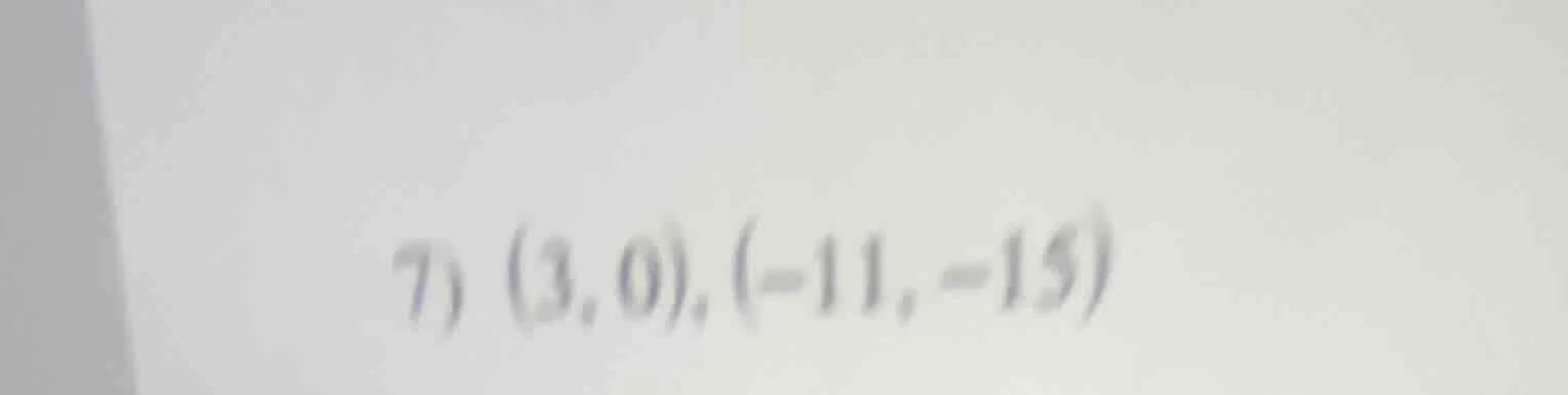 7) (3, 0), (-11, -15)