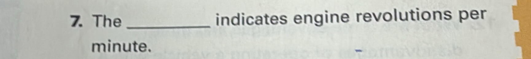 7. the ______ indicates engine revolutions per minute.