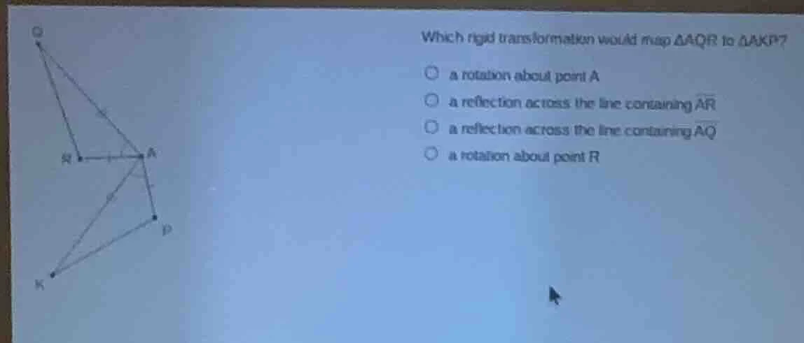 which rigid transformation would map $\\triangle aqr$ to $\\triangle ak…