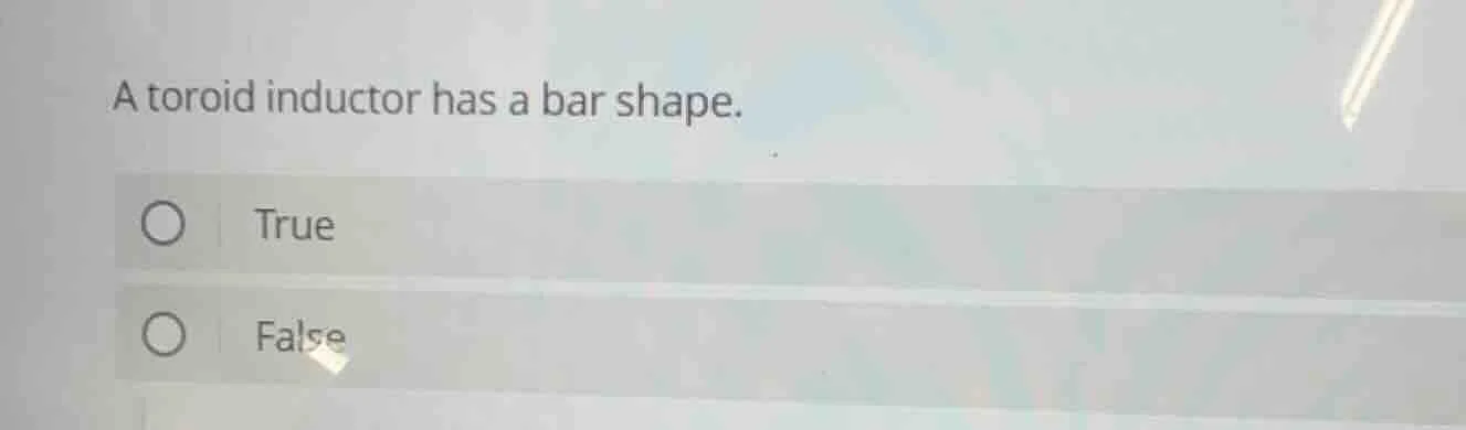 a toroid inductor has a bar shape. true false