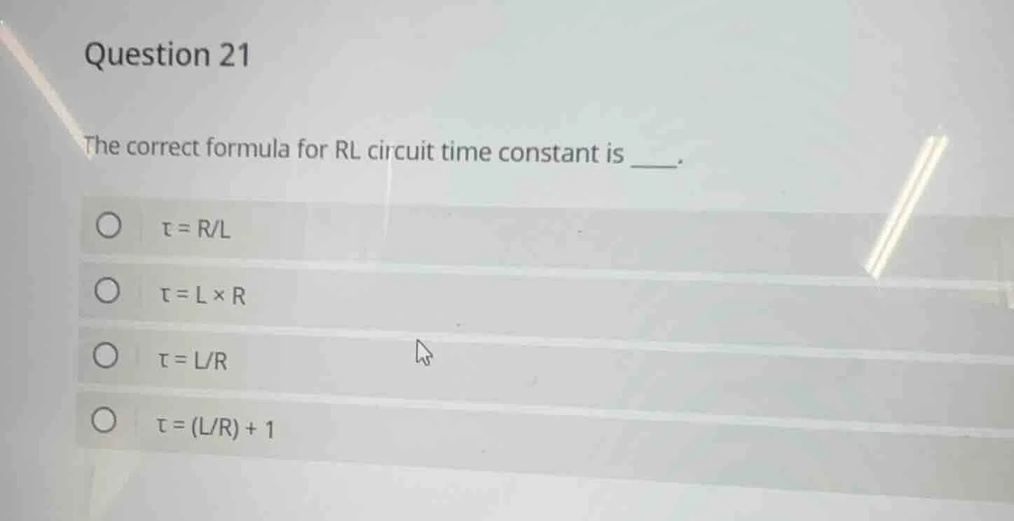 question 21 the correct formula for rl circuit time constant is ____. ○…
