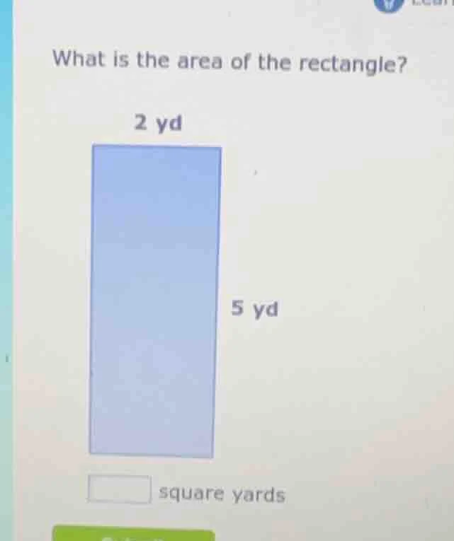 what is the area of the rectangle? 2 yd 5 yd \\square square yards