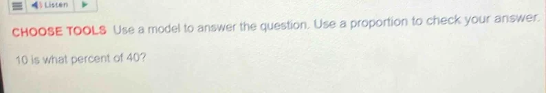 choose tools use a model to answer the question. use a proportion to ch…