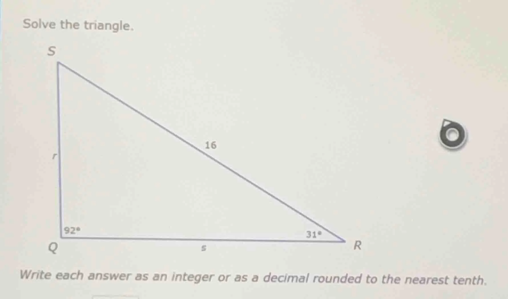 solve the triangle. write each answer as an integer or as a decimal rou…