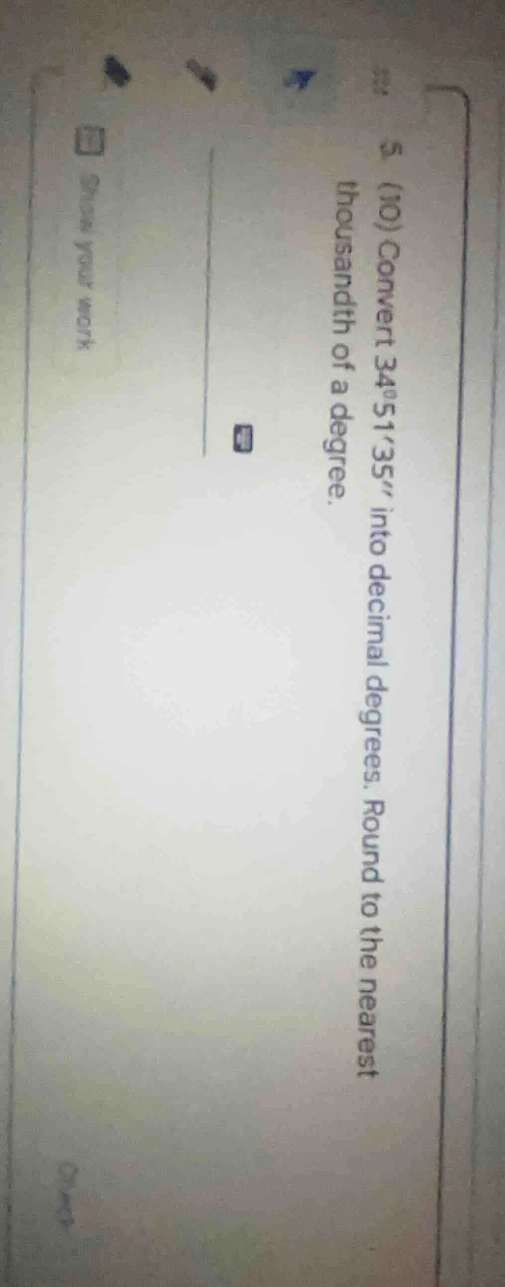 5 (10) convert 34°5135 into decimal degrees. round to the nearest thous…