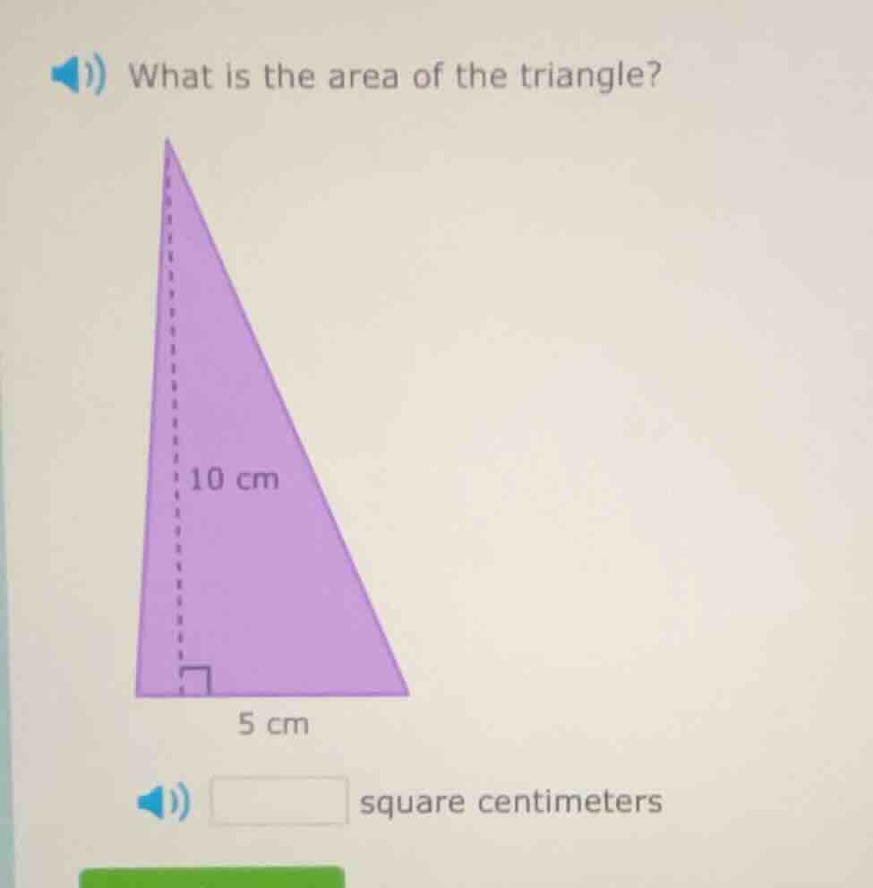 what is the area of the triangle? 10 cm 5 cm square centimeters