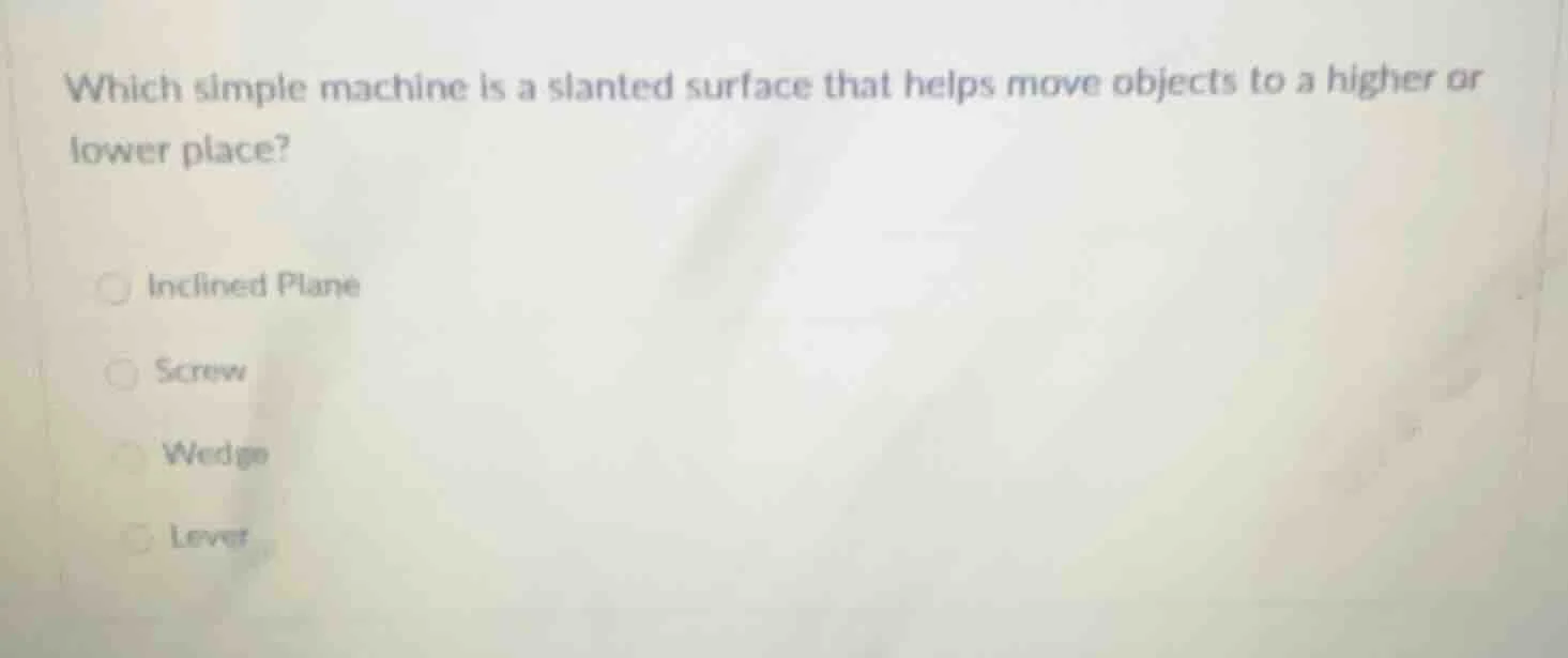 which simple machine is a slanted surface that helps move objects to a …