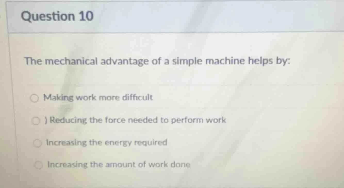 question 10 the mechanical advantage of a simple machine helps by: maki…