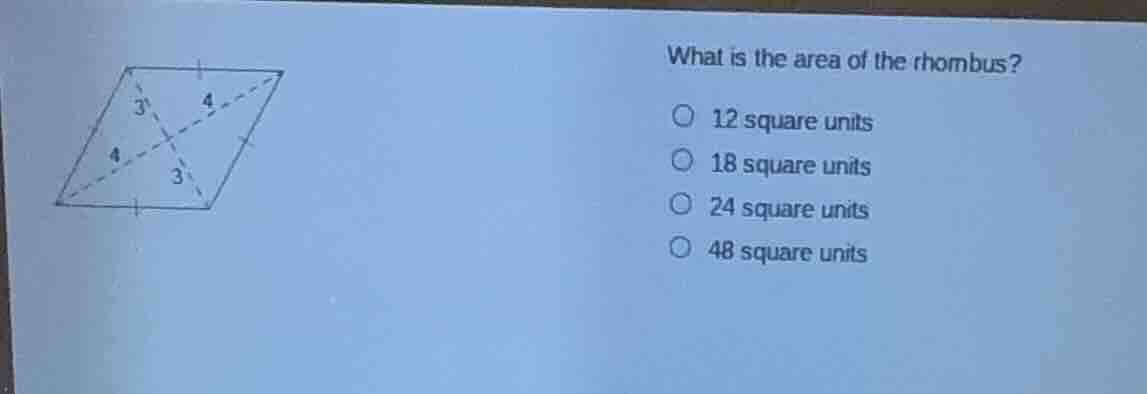 what is the area of the rhombus? 12 square units 18 square units 24 squ…