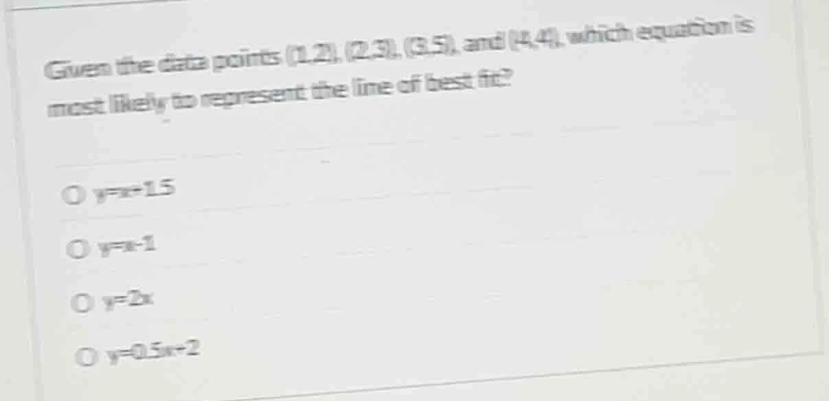 given the data points (1,2), (2,3), (3,5), and (4,4), which equation is…