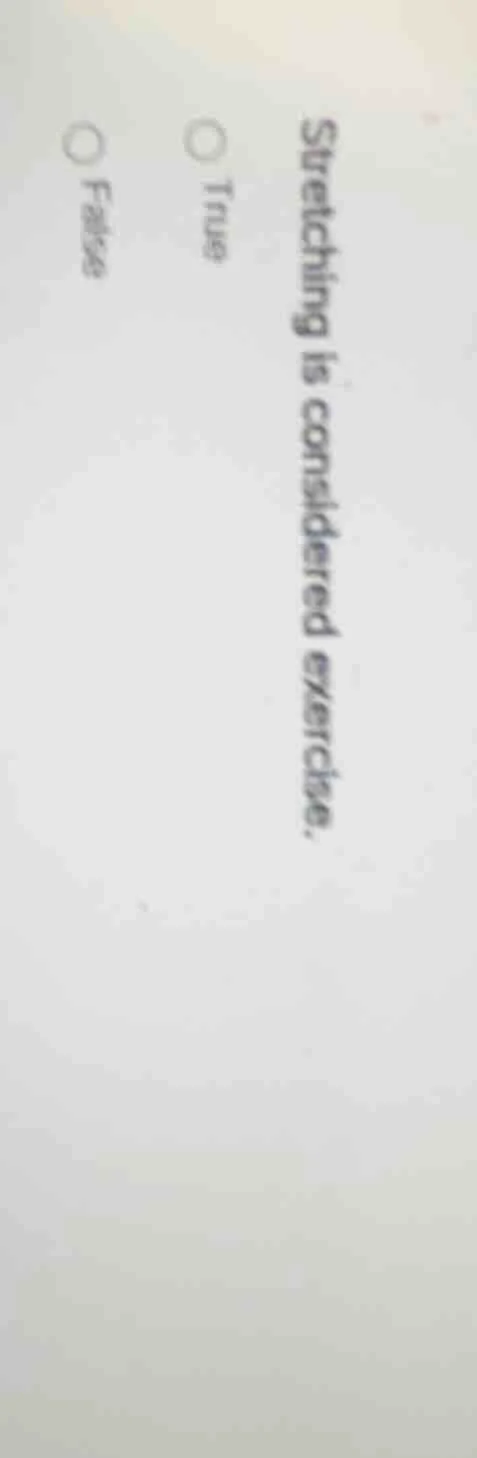 stretching is considered exercise. true false