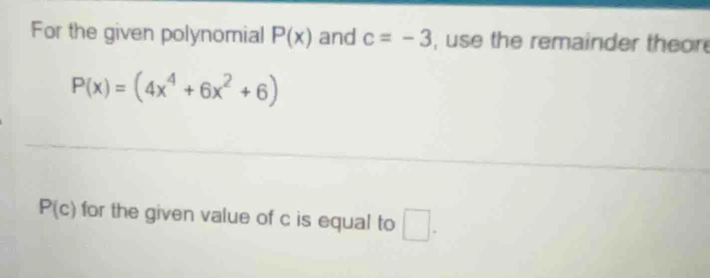 for the given polynomial p(x) and c = -3, use the remainder theore p(x)…