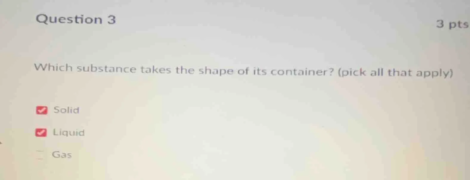 question 3 3 pts which substance takes the shape of its container? (pic…