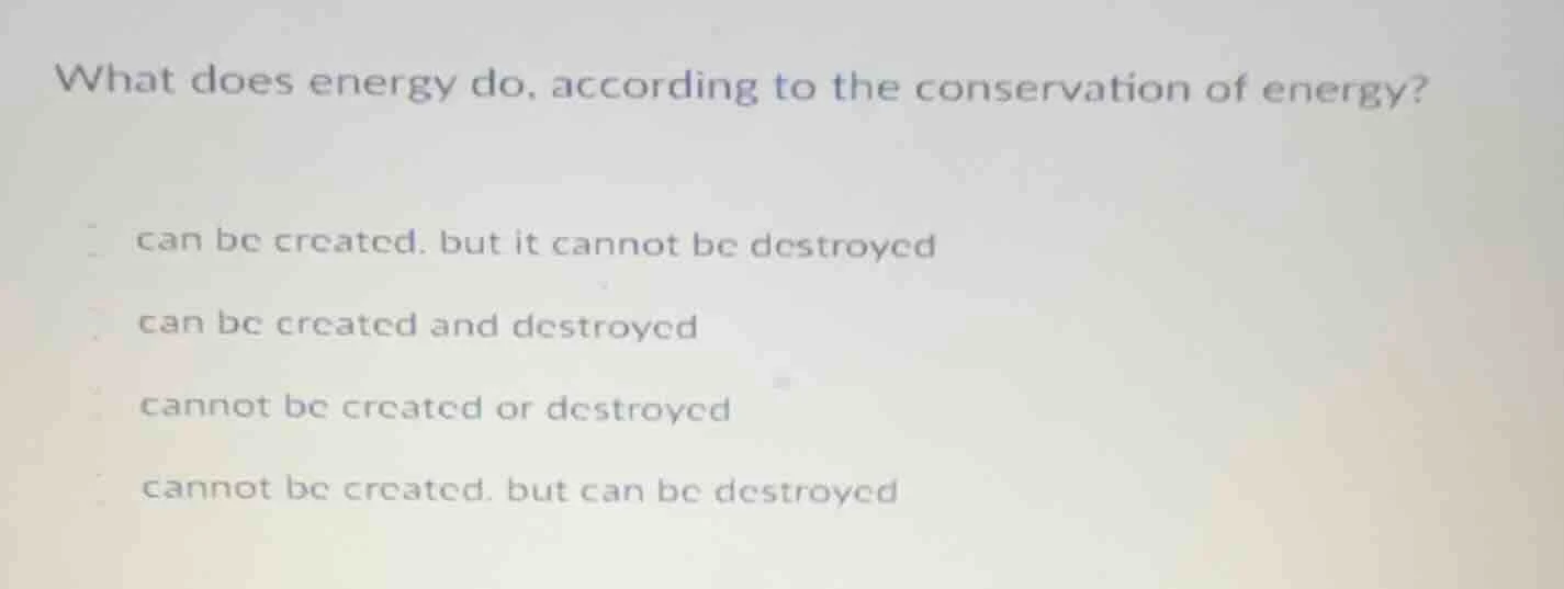 what does energy do, according to the conservation of energy? can be cr…