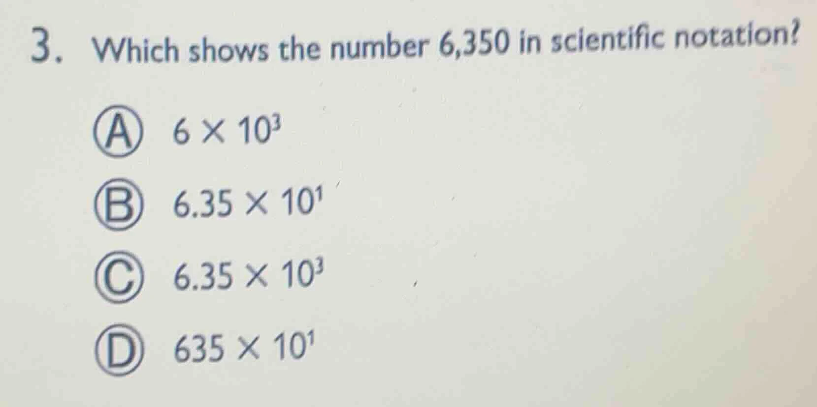 3. which shows the number 6,350 in scientific notation? a 6×10³ b 6.35×…