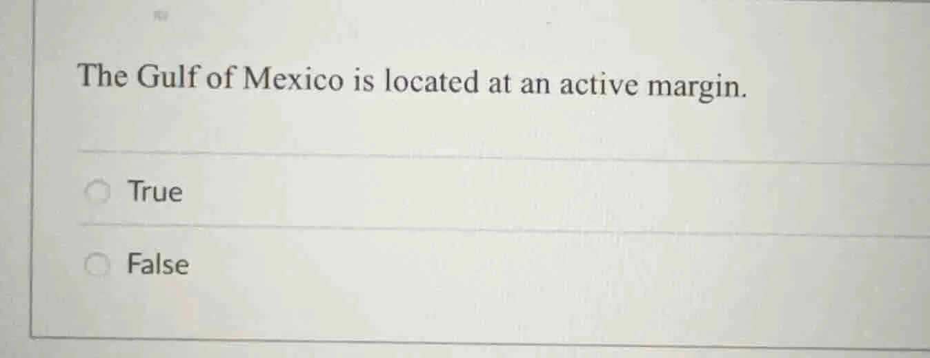 the gulf of mexico is located at an active margin. true false