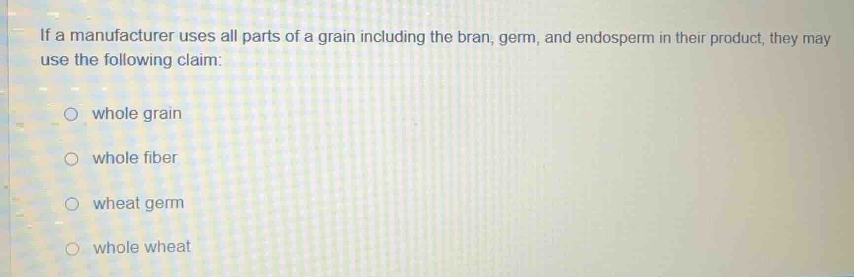 if a manufacturer uses all parts of a grain including the bran, germ, a…