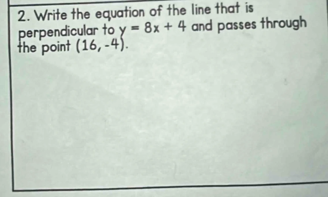 2. write the equation of the line that is perpendicular to y = 8x + 4 a…