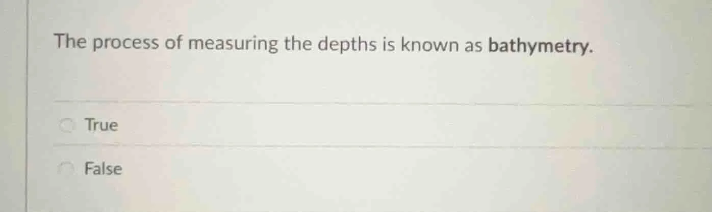 the process of measuring the depths is known as bathymetry. true false