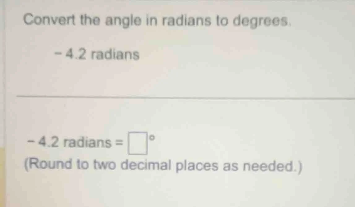 convert the angle in radians to degrees. - 4.2 radians - 4.2 radians = …
