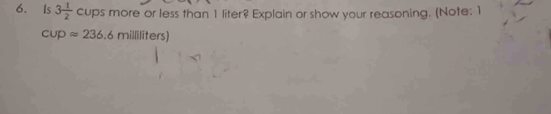 6. is $3\\frac{1}{2}$ cups more or less than 1 liter? explain or show y…