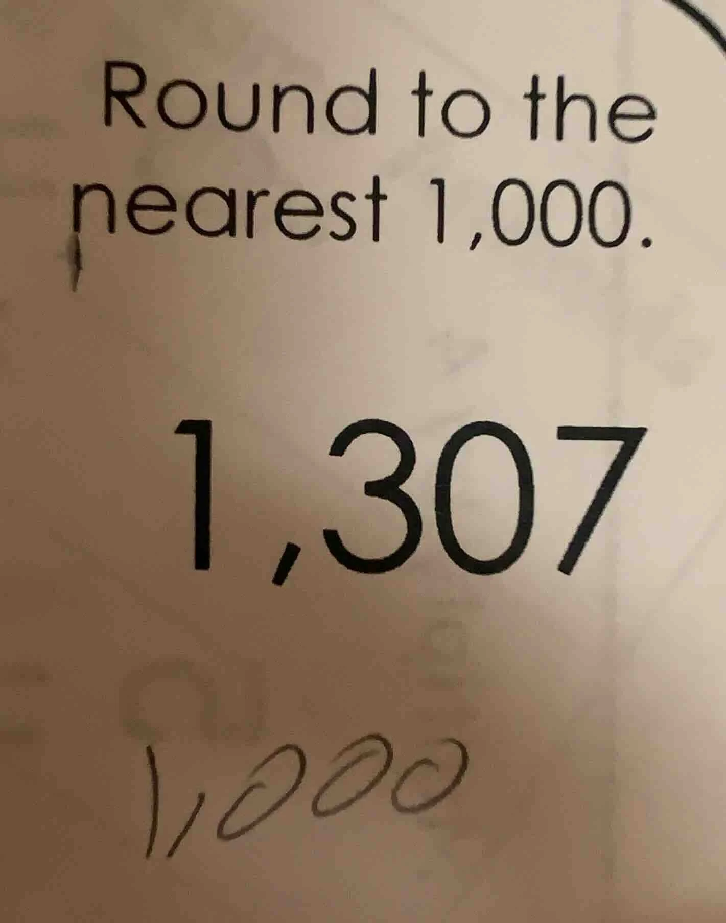 round to the nearest 1,000. 1,307