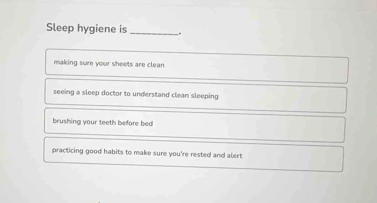 sleep hygiene is ________. making sure your sheets are clean seeing a s…