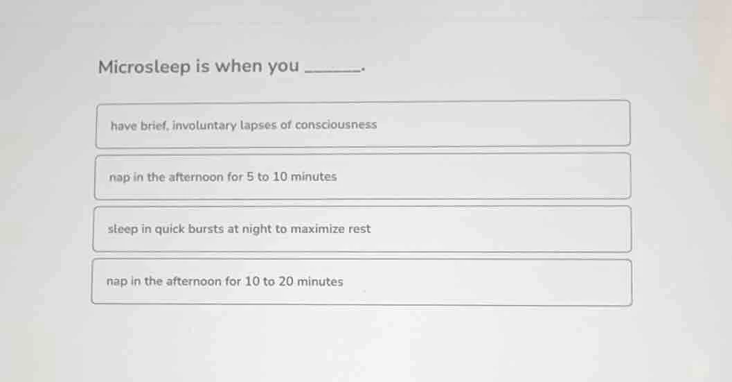 microsleep is when you ______. have brief, involuntary lapses of consci…