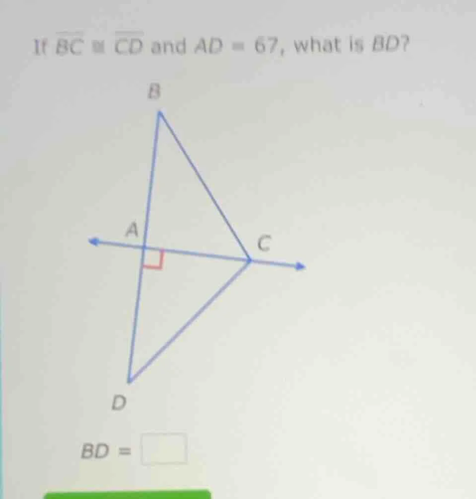 if \\(overline{bc} \\cong \\overline{cd}\\) and \\(ad = 67\\), what is …