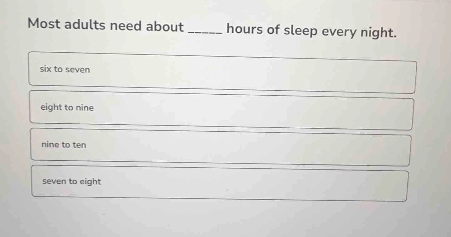 most adults need about ______ hours of sleep every night. six to seven …