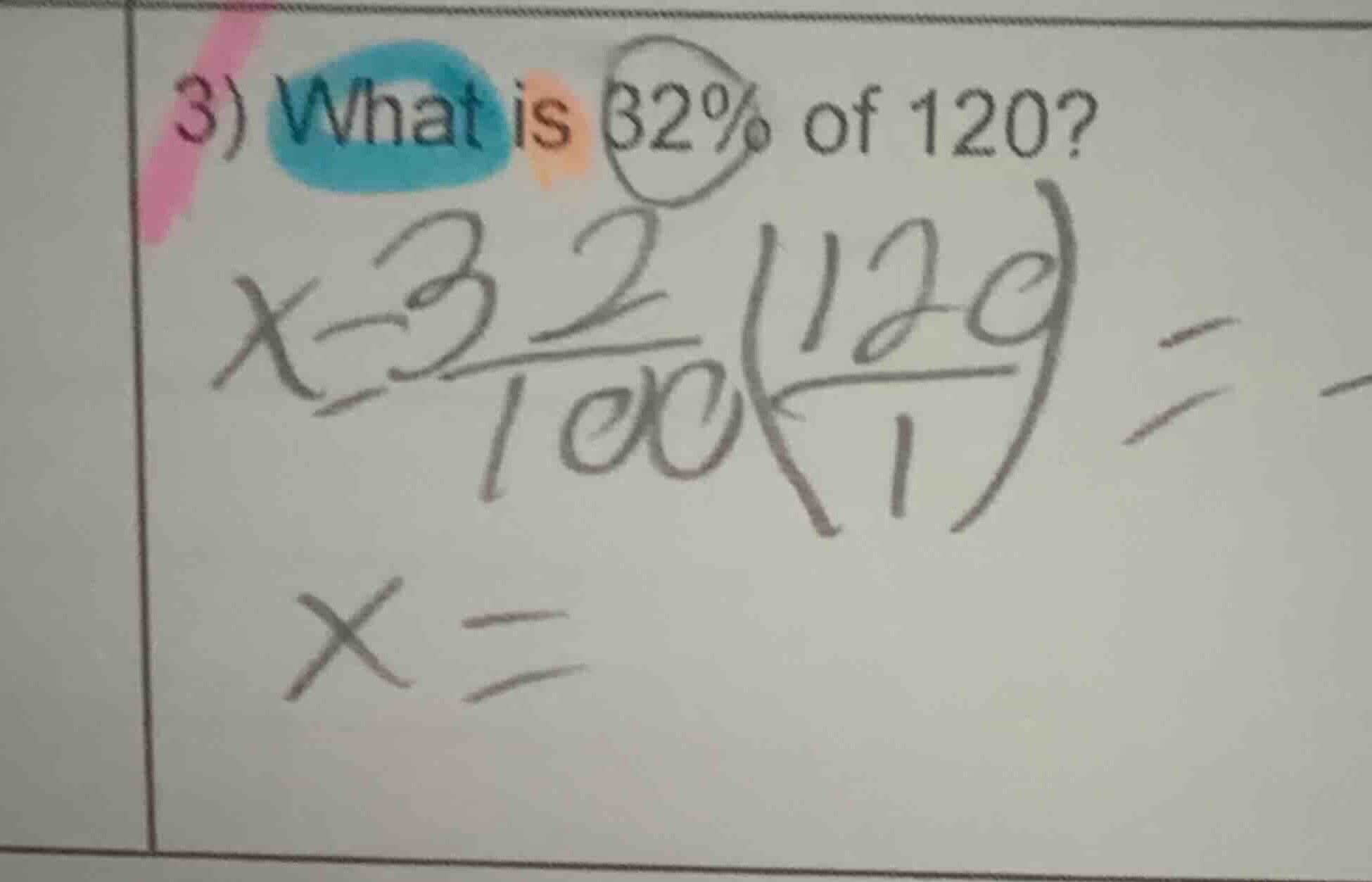 3) what is 32% of 120?\\(x = \\frac{32}{100}(\\frac{120}{1})\\)\\(x =\\)