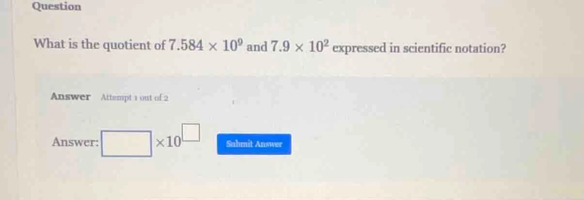 question what is the quotient of $7.584 \\times 10^9$ and $7.9 \\times …